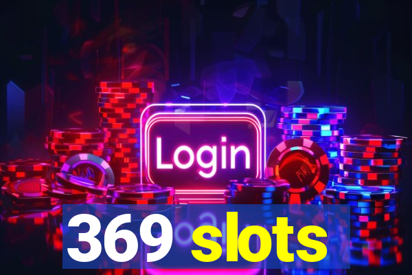 369 slots